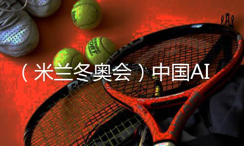 (米兰冬奥会)中国AI助力打造奥运史上首个官方大模型